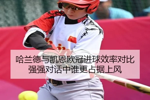 哈兰德与凯恩欧冠进球效率对比 强强对话中谁更占据上风